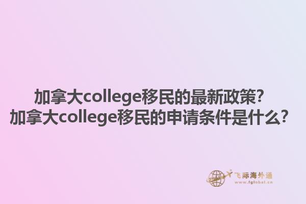 加拿大college移民的最新政策？加拿大college移民的申請條件是什么？1.jpg