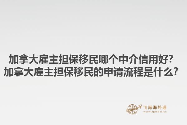 加拿大雇主擔保移民哪個中介信用好？加拿大雇主擔保移民的申請流程是什么？1.jpg