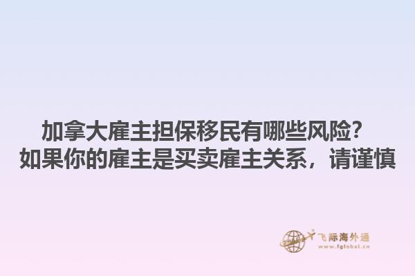加拿大雇主擔(dān)保移民有哪些風(fēng)險(xiǎn)？如果你的雇主是買賣雇主關(guān)系，請謹(jǐn)慎1.jpg
