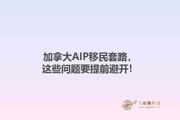 加拿大AIP移民套路，這些問題要提前避開！1.jpg