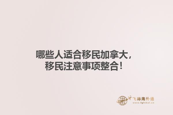 哪些人適合移民加拿大，移民注意事項(xiàng)整合！1.jpg