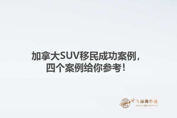 加拿大SUV移民成功案例，四個案例給你參考！1.jpg