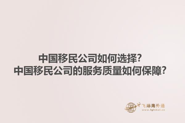 中國移民公司如何選擇？中國移民公司的服務質(zhì)量如何保障？1.jpg