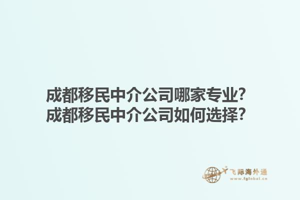 成都移民中介公司哪家專業(yè)？成都移民中介公司如何選擇？1.jpg