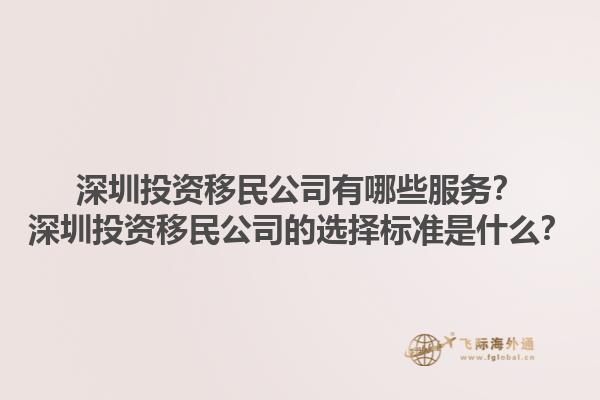 深圳投資移民公司有哪些服務(wù)？深圳投資移民公司的選擇標(biāo)準(zhǔn)是什么？1.jpg