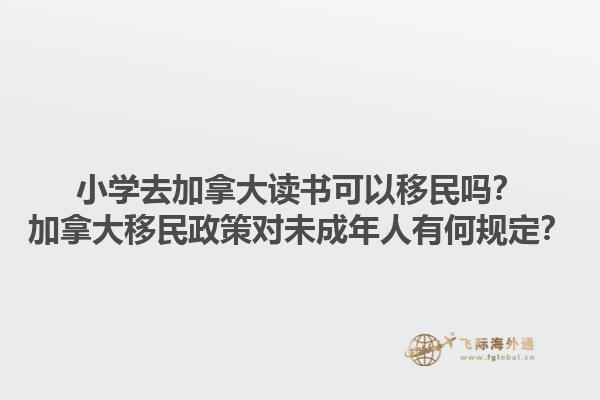 小學去加拿大讀書可以移民嗎？加拿大移民政策對未成年人有何規(guī)定？1.jpg
