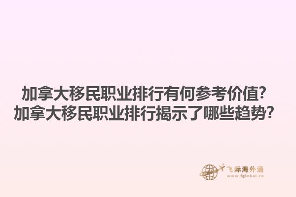 加拿大移民職業(yè)排行有何參考價值？加拿大移民職業(yè)排行揭示了哪些趨勢？1.jpg