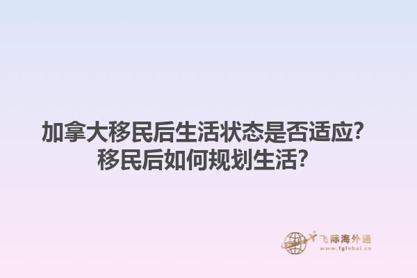 加拿大移民后生活狀態(tài)是否適應(yīng)？移民后如何規(guī)劃生活？1.jpg