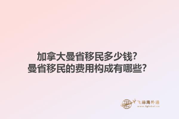 加拿大曼省移民多少錢？曼省移民的費(fèi)用構(gòu)成有哪些？1.jpg