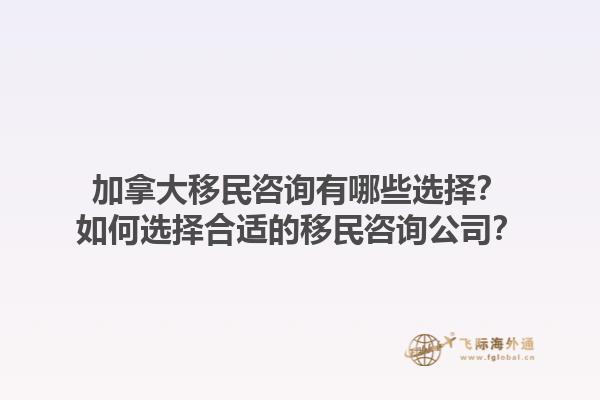 加拿大移民咨詢有哪些選擇？如何選擇合適的移民咨詢公司？1.jpg