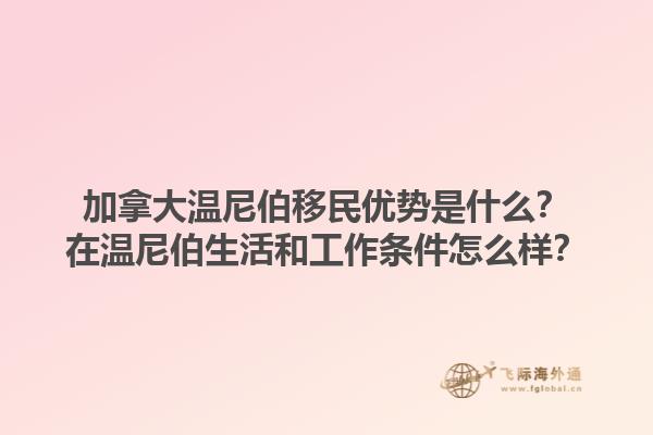加拿大溫尼伯移民優(yōu)勢是什么？在溫尼伯生活和工作條件怎么樣？1.jpg