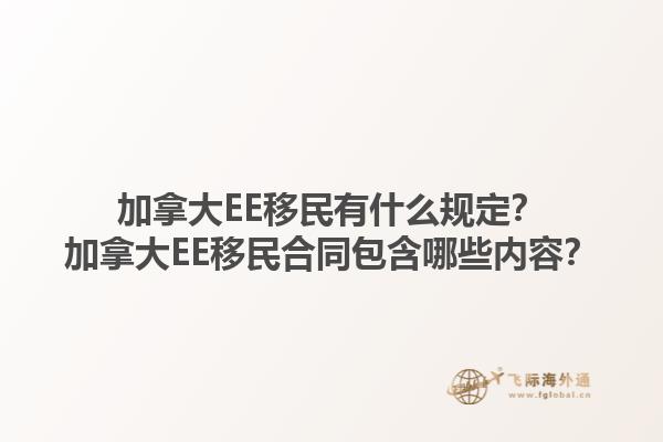 加拿大EE移民有什么規(guī)定？加拿大EE移民合同包含哪些內(nèi)容？