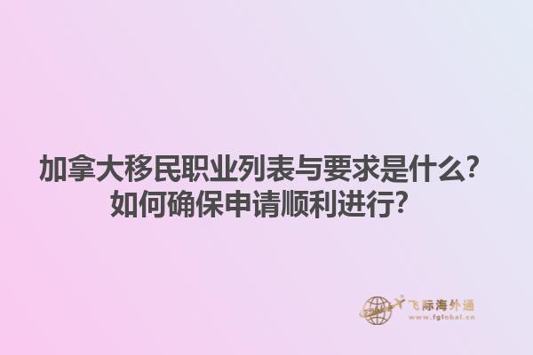 加拿大移民職業(yè)列表與要求是什么？如何確保申請(qǐng)順利進(jìn)行？1.jpg