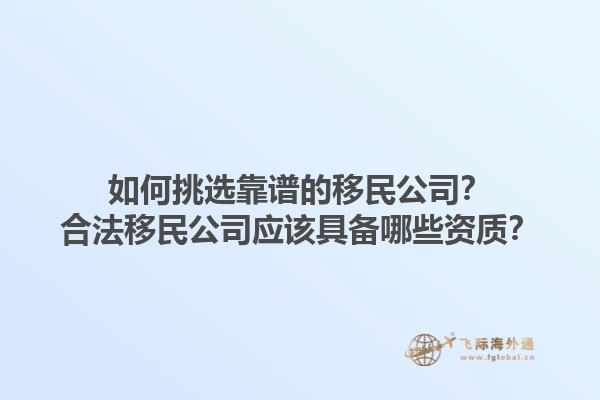 如何挑選靠譜的移民公司？合法移民公司應(yīng)該具備哪些資質(zhì)？1.jpg