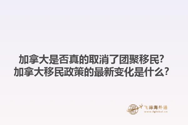 加拿大是否真的取消了團聚移民？加拿大移民政策的最新變化是什么？1.jpg