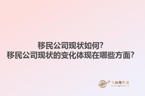 移民公司現(xiàn)狀如何？移民公司現(xiàn)狀的變化體現(xiàn)在哪些方面？1.jpg