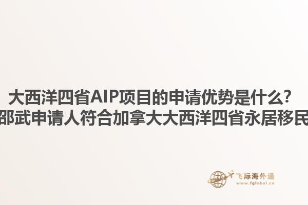 大西洋四省AIP項目的申請優(yōu)勢是什么？如何準(zhǔn)備邵武申請人符合加拿大大西洋四省永居移民的要求？1.jpg