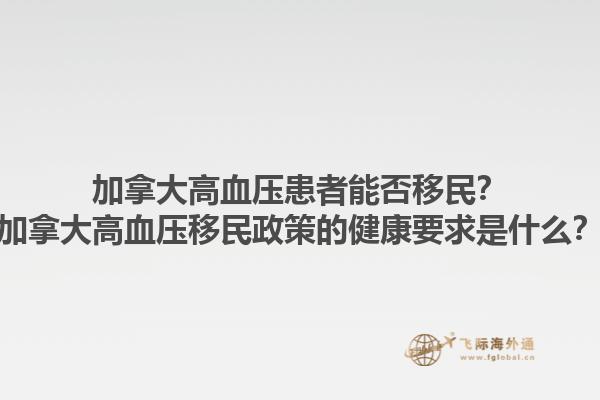 加拿大高血壓患者能否移民？加拿大高血壓移民政策的健康要求是什么？1.jpg