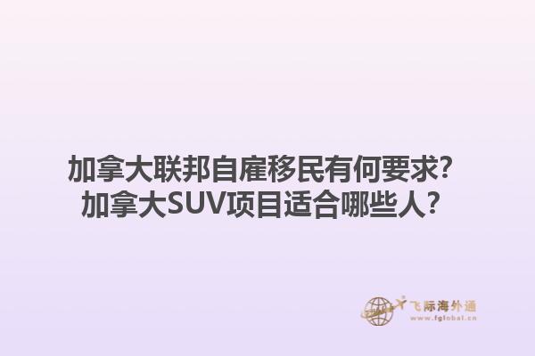 加拿大聯(lián)邦自雇移民有何要求？加拿大SUV項(xiàng)目適合哪些人？1.jpg