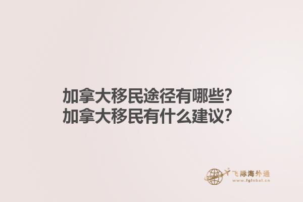 加拿大移民途徑有哪些？加拿大移民有什么建議？1.jpg