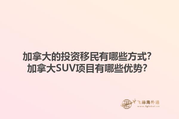加拿大的投資移民有哪些方式？加拿大SUV項(xiàng)目有哪些優(yōu)勢(shì)？1.jpg
