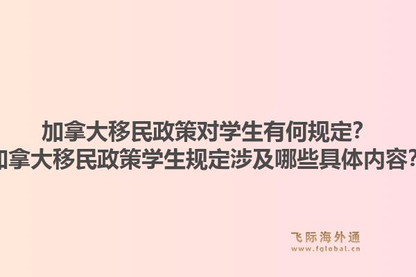 加拿大移民政策對學(xué)生有何規(guī)定？加拿大移民政策學(xué)生規(guī)定涉及哪些具體內(nèi)容？1.jpg