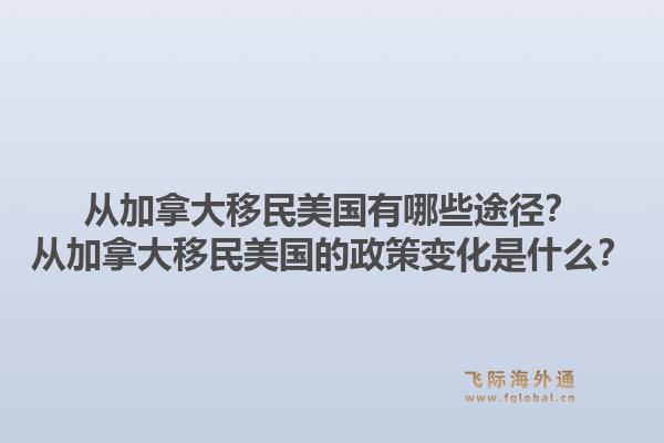 從加拿大移民美國有哪些途徑？從加拿大移民美國的政策變化是什么？1.jpg