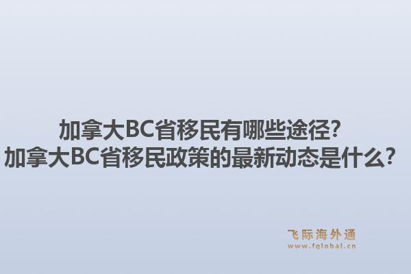 加拿大BC省移民有哪些途徑？加拿大BC省移民政策的最新動(dòng)態(tài)是什么？1.jpg