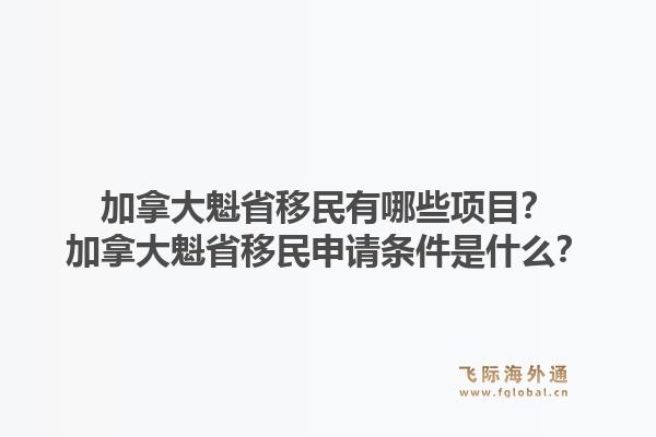 加拿大魁省移民有哪些項(xiàng)目？加拿大魁省移民申請(qǐng)條件是什么？1.jpg