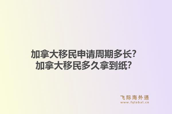 加拿大移民申請(qǐng)周期多長？加拿大移民多久拿到紙？