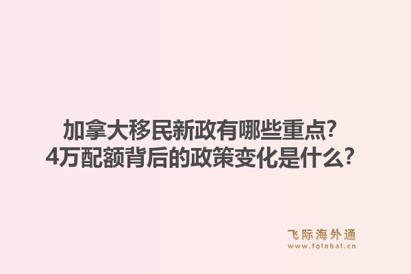 加拿大移民新政有哪些重點(diǎn)？4萬(wàn)配額背后的政策變化是什么？1.jpg