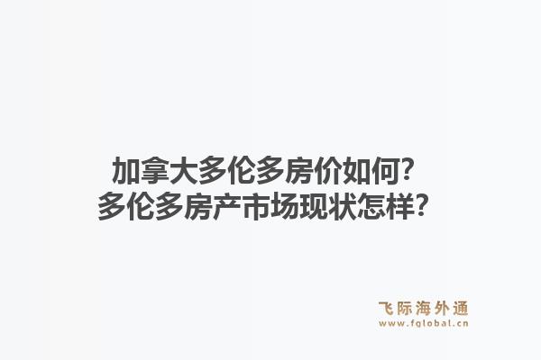 加拿大多倫多房?jī)r(jià)如何？多倫多房產(chǎn)市場(chǎng)現(xiàn)狀怎樣？1.jpg