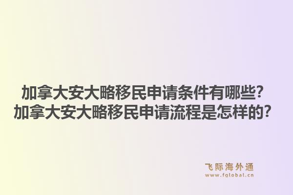 加拿大安大略移民申請(qǐng)條件有哪些？加拿大安大略移民申請(qǐng)流程是怎樣的？1.jpg