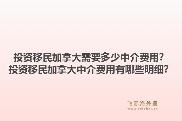 投資移民加拿大需要多少中介費(fèi)用？投資移民加拿大中介費(fèi)用有哪些明細(xì)？1.jpg