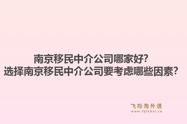 南京移民中介公司哪家好？選擇南京移民中介公司要考慮哪些因素？1.jpg