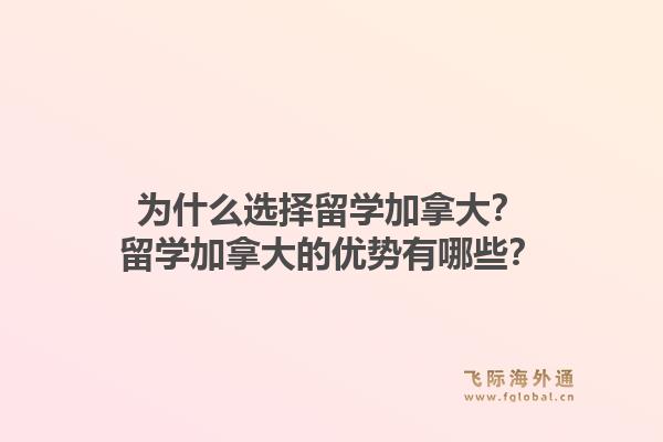 為什么選擇留學(xué)加拿大？留學(xué)加拿大的優(yōu)勢有哪些？1.jpg