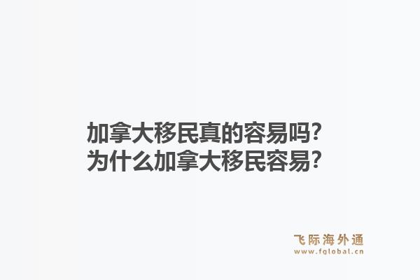 加拿大移民真的容易嗎？為什么加拿大移民容易？1.jpg