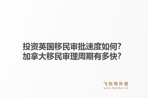 投資英國(guó)移民審批速度如何？加拿大移民審理周期有多快？1.jpg