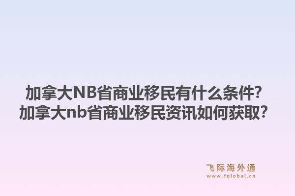 加拿大NB省商業(yè)移民有什么條件？加拿大nb省商業(yè)移民資訊如何獲??？1.jpg