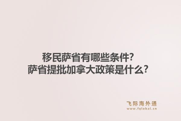 移民薩省有哪些條件？薩省提批加拿大政策是什么？1.jpg