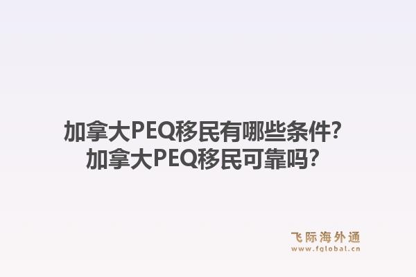 加拿大PEQ移民有哪些條件？加拿大PEQ移民可靠嗎？1.jpg