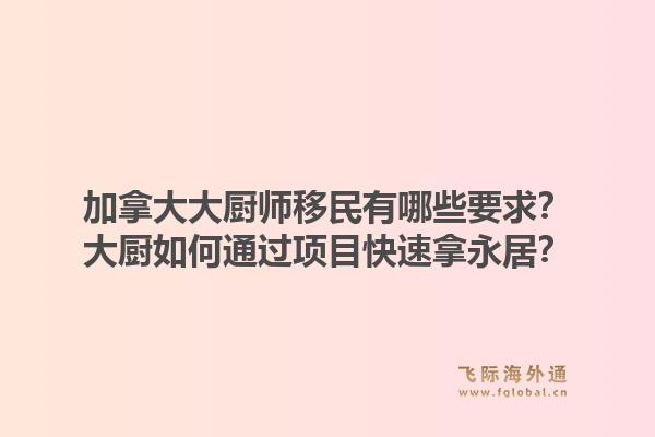 加拿大大廚師移民有哪些要求？大廚如何通過項目快速拿永居？1.jpg