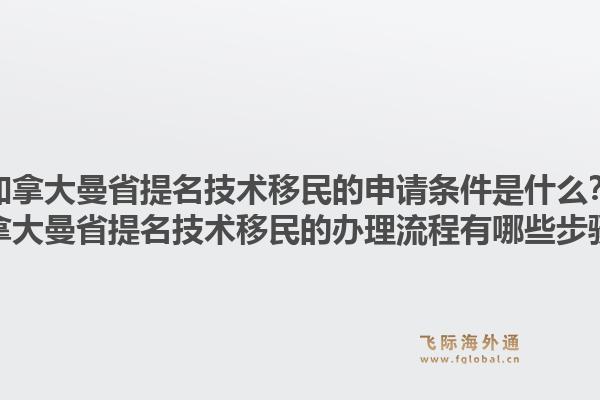 加拿大曼省提名技術(shù)移民的申請(qǐng)條件是什么？加拿大曼省提名技術(shù)移民的辦理流程有哪些步驟？