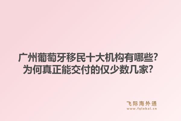 廣州葡萄牙移民十大機(jī)構(gòu)有哪些？為何真正能交付的僅少數(shù)幾家？1.jpg
