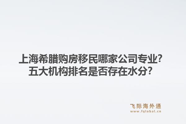 上海希臘購房移民哪家公司專業(yè)？五大機(jī)構(gòu)排名是否存在水分？1.jpg