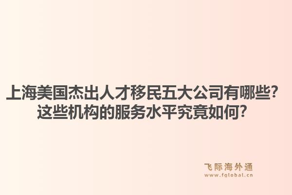 上海美國(guó)杰出人才移民五大公司有哪些？這些機(jī)構(gòu)的服務(wù)水平究竟如何？1.jpg