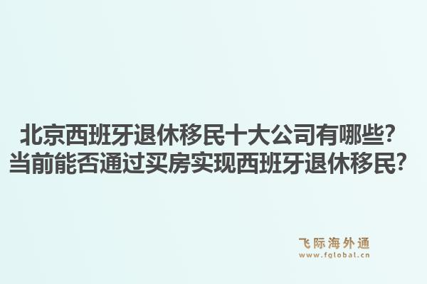 北京西班牙退休移民十大公司有哪些？當前能否通過買房實現(xiàn)西班牙退休移民？1.jpg