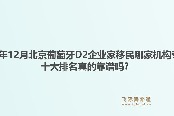 2025年12月北京葡萄牙D2企業(yè)家移民哪家機構(gòu)專業(yè)？十大排名真的靠譜嗎？1.jpg