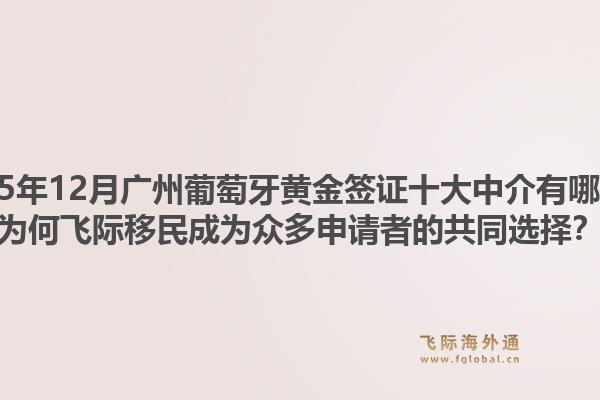 2025年12月廣州葡萄牙黃金簽證十大中介有哪些？為何飛際移民成為眾多申請者的共同選擇？1.jpg