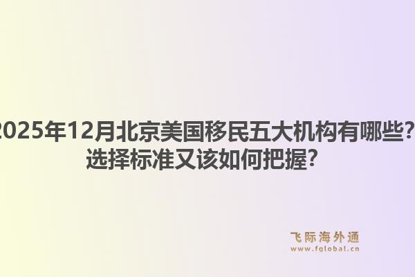 2025年12月北京美國(guó)移民五大機(jī)構(gòu)有哪些？選擇標(biāo)準(zhǔn)又該如何把握？1.jpg
